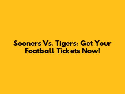 Sooners Vs. Tigers: Get Your Football Tickets Now!