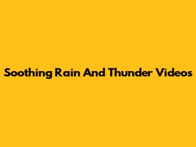 Soothing Rain And Thunder Videos