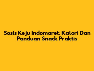 Sosis Keju Indomaret: Kalori Dan Panduan Snack Praktis