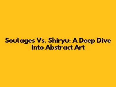Soulages Vs. Shiryu: A Deep Dive Into Abstract Art
