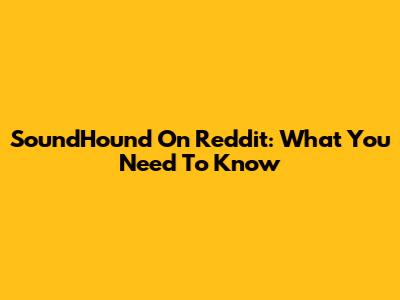 SoundHound On Reddit: What You Need To Know