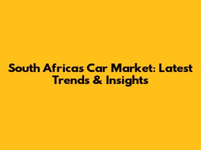 South Africa's Car Market: Latest Trends & Insights