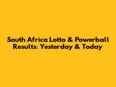 South Africa Lotto & Powerball Results: Yesterday & Today