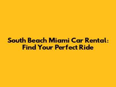 South Beach Miami Car Rental: Find Your Perfect Ride