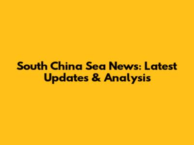 South China Sea News: Latest Updates & Analysis