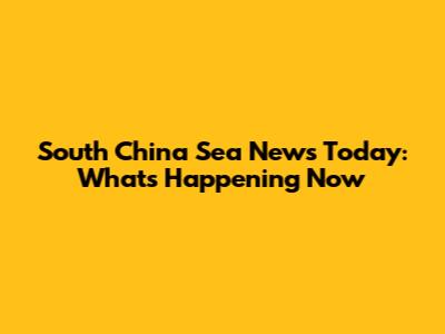 South China Sea News Today: What's Happening Now