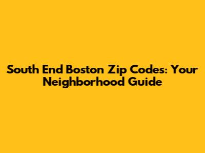 South End Boston Zip Codes: Your Neighborhood Guide