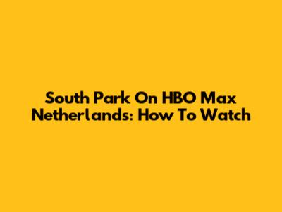 South Park On HBO Max Netherlands: How To Watch