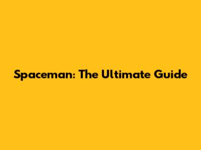 Spaceman: The Ultimate Guide