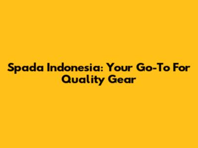 Spada Indonesia: Your Go-To For Quality Gear