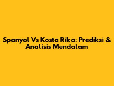 Spanyol Vs Kosta Rika: Prediksi & Analisis Mendalam