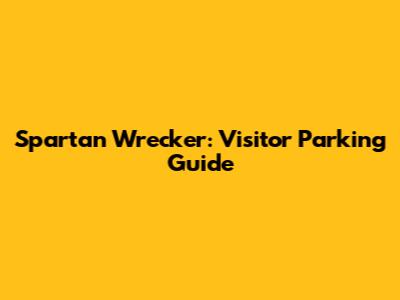 Spartan Wrecker: Visitor Parking Guide
