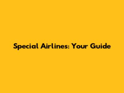 Special Airlines: Your Guide