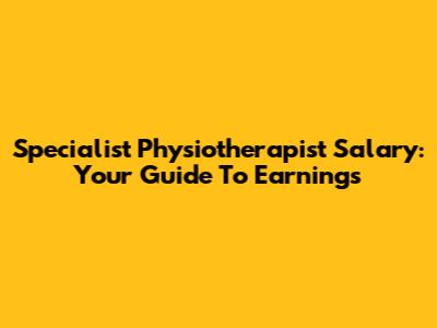 Specialist Physiotherapist Salary: Your Guide To Earnings