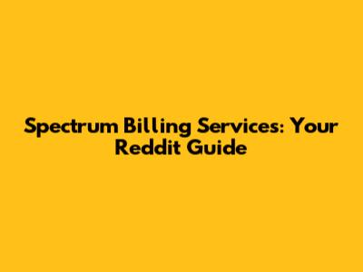 Spectrum Billing Services: Your Reddit Guide