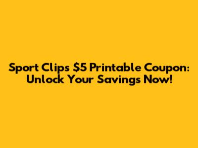 Sport Clips $5 Printable Coupon: Unlock Your Savings Now!
