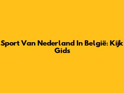 Sport Van Nederland In België: Kijk Gids