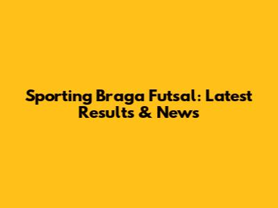 Sporting Braga Futsal: Latest Results & News