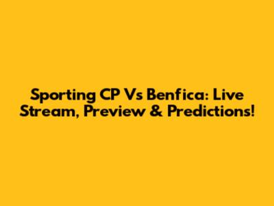 Sporting CP Vs Benfica: Live Stream, Preview & Predictions!