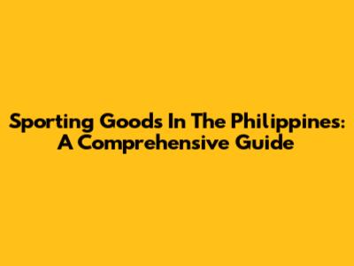 Sporting Goods In The Philippines: A Comprehensive Guide
