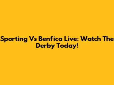 Sporting Vs Benfica Live: Watch The Derby Today!