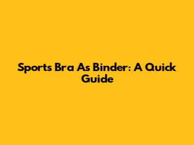 Sports Bra As Binder: A Quick Guide