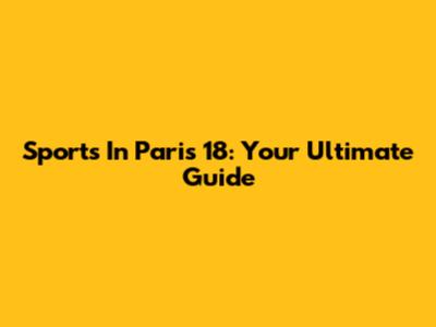 Sports In Paris 18: Your Ultimate Guide