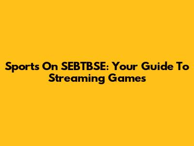 Sports On SEBTBSE: Your Guide To Streaming Games