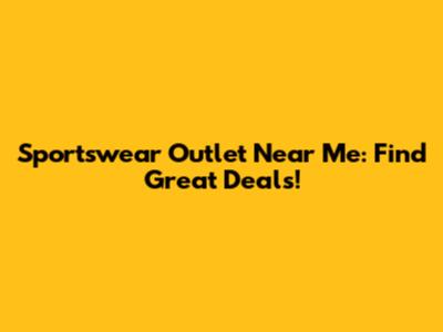 Sportswear Outlet Near Me: Find Great Deals!