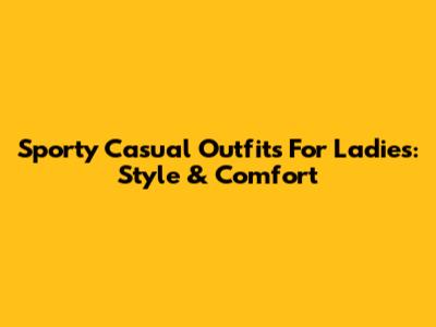 Sporty Casual Outfits For Ladies: Style & Comfort