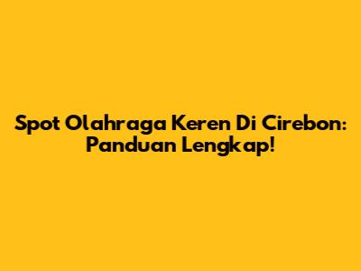 Spot Olahraga Keren Di Cirebon: Panduan Lengkap!