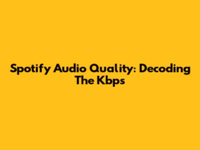 Spotify Audio Quality: Decoding The Kbps