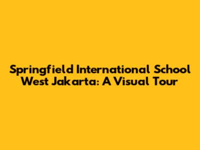 Springfield International School West Jakarta: A Visual Tour
