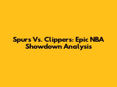 Spurs Vs. Clippers: Epic NBA Showdown Analysis