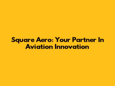 Square Aero: Your Partner In Aviation Innovation