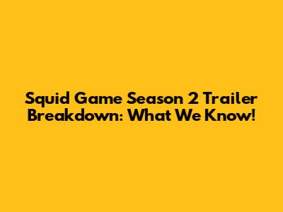Squid Game Season 2 Trailer Breakdown: What We Know!