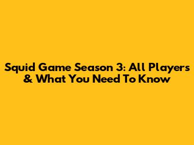 Squid Game Season 3: All Players & What You Need To Know