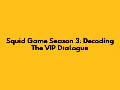 Squid Game Season 3: Decoding The VIP Dialogue