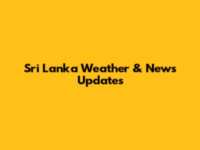 Sri Lanka Weather & News Updates
