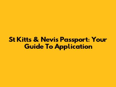 St Kitts & Nevis Passport: Your Guide To Application