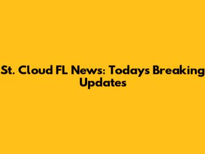 St. Cloud FL News: Today's Breaking Updates