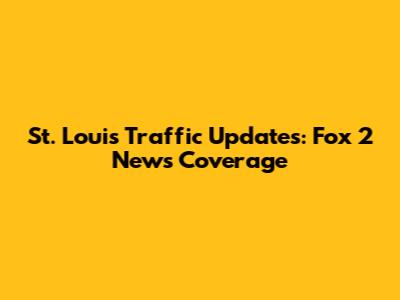 St. Louis Traffic Updates: Fox 2 News Coverage