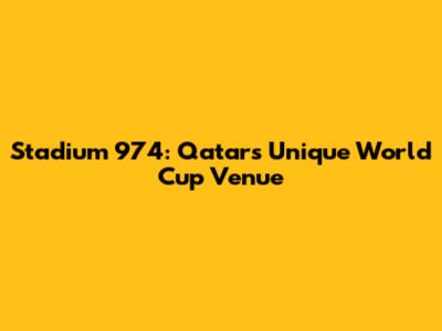Stadium 974: Qatar's Unique World Cup Venue