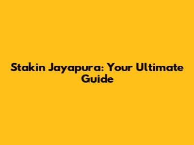 Stakin Jayapura: Your Ultimate Guide