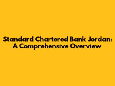Standard Chartered Bank Jordan: A Comprehensive Overview