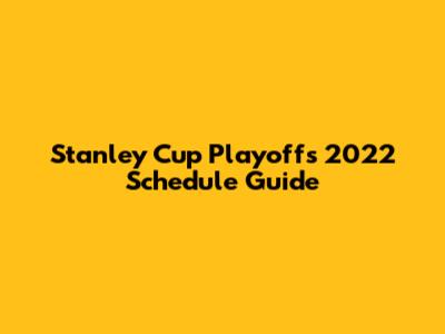 Stanley Cup Playoffs 2022 Schedule Guide