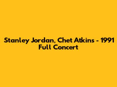 Stanley Jordan, Chet Atkins - 1991 Full Concert