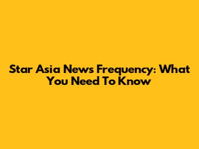 Star Asia News Frequency: What You Need To Know
