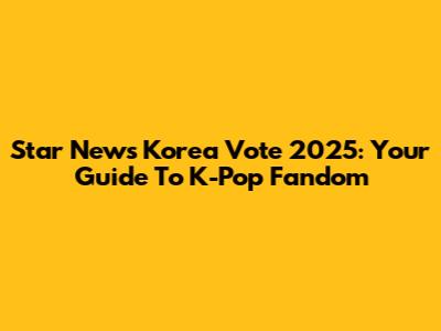 Star News Korea Vote 2025: Your Guide To K-Pop Fandom