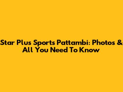 Star Plus Sports Pattambi: Photos & All You Need To Know